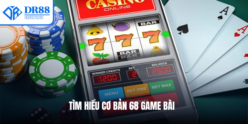 Tìm hiểu cơ bản 68 Game bài