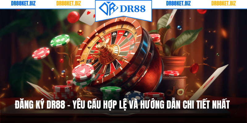 Đăng Ký DR88 - Yêu Cầu Hợp Lệ Và Hướng Dẫn Chi Tiết Nhất