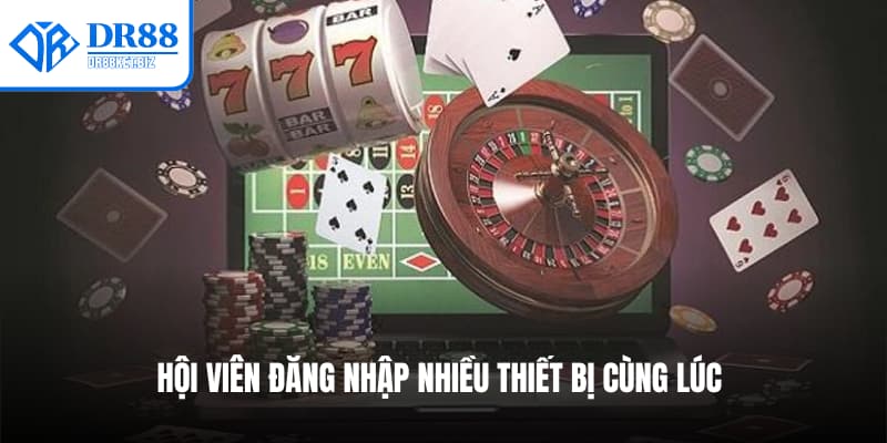 Hội viên đăng nhập nhiều thiết bị cùng lúc