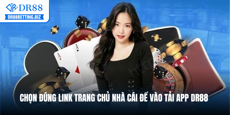 Chọn đúng link trang chủ nhà cái để vào tải App DR88