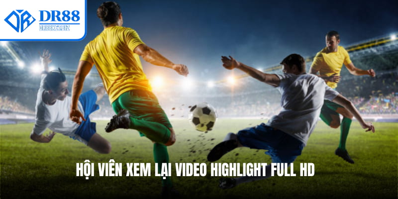 Hội viên xem lại video highlight full HD 